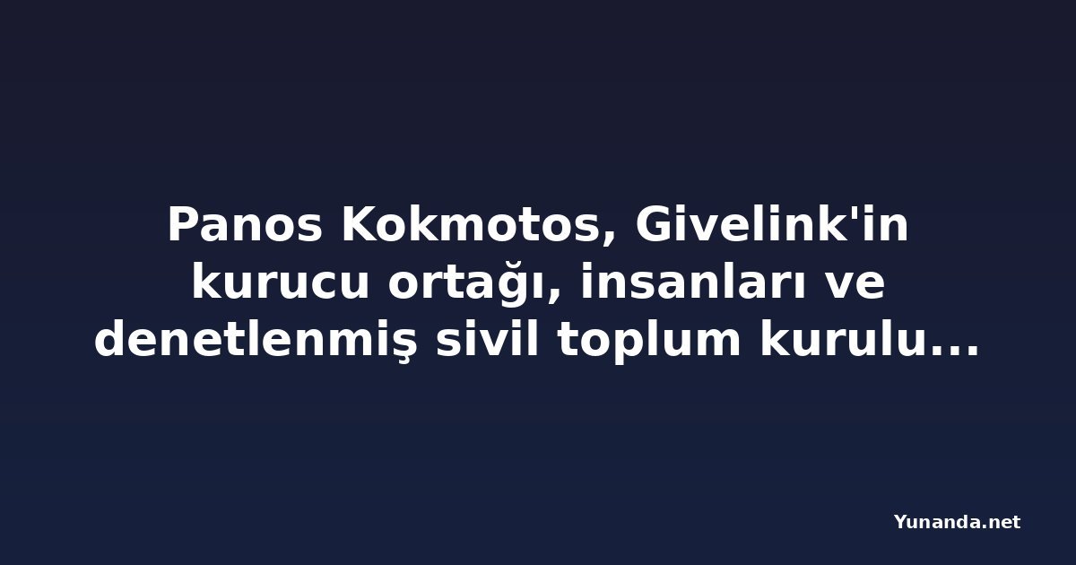 Panos Kokmotos, Givelink'in kurucu ortağı, insanları ve denetlenmiş sivil toplum kuruluşlarını buluşturmak üzerine