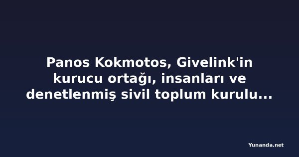 Panos Kokmotos, Givelink'in kurucu ortağı, insanları ve denetlenmiş sivil toplum kuruluşlarını buluşturmak üzerine