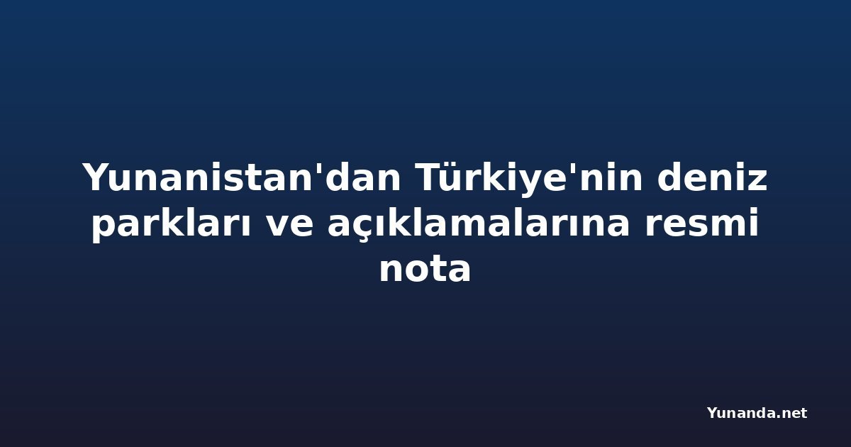 Yunanistan'dan Türkiye'nin deniz parkları ve açıklamalarına resmi nota