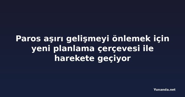 Paros aşırı gelişmeyi önlemek için yeni planlama çerçevesi ile harekete geçiyor