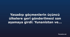 Yasadışı göçmenlerin üçüncü ülkelere geri gönderilmesi son aşamaya girdi: Yunanistan ve dört ülkenin planları ve değerlendirilen üç seçenek