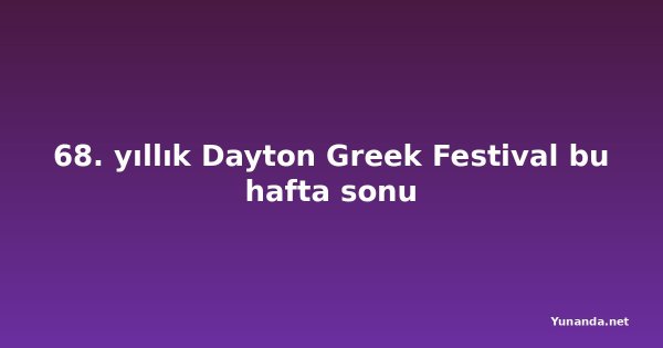 68. yıllık Dayton Greek Festival bu hafta sonu
