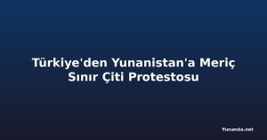 Türkiye'den Yunanistan'a Meriç Sınır Çiti Protestosu