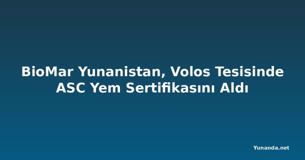 BioMar Yunanistan, Volos Tesisinde ASC Yem Sertifikasını Aldı