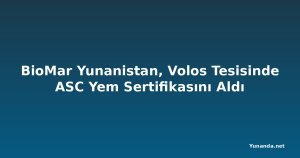 BioMar Yunanistan, Volos Tesisinde ASC Yem Sertifikasını Aldı