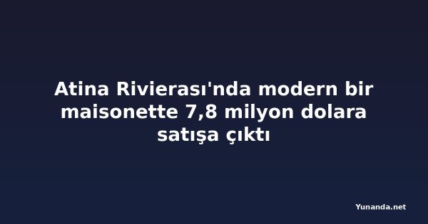 Atina Rivierası'nda modern bir maisonette 7,8 milyon dolara satışa çıktı