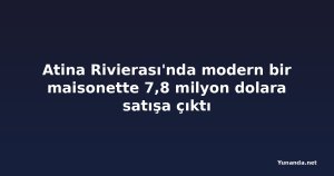 Atina Rivierası'nda modern bir maisonette 7,8 milyon dolara satışa çıktı