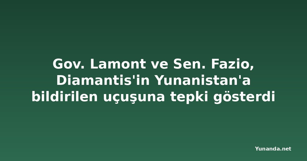 Gov. Lamont ve Sen. Fazio, Diamantis'in Yunanistan'a bildirilen uçuşuna tepki gösterdi