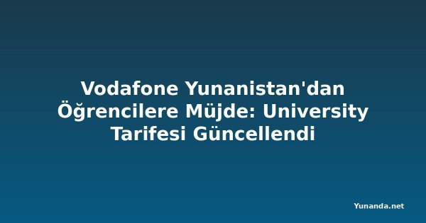Vodafone Yunanistan'dan Öğrencilere Müjde: University Tarifesi Güncellendi