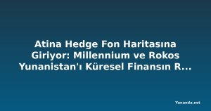 Atina Hedge Fon Haritasına Giriyor: Millennium ve Rokos Yunanistan'ı Küresel Finansın Radarına Yerleştirdi