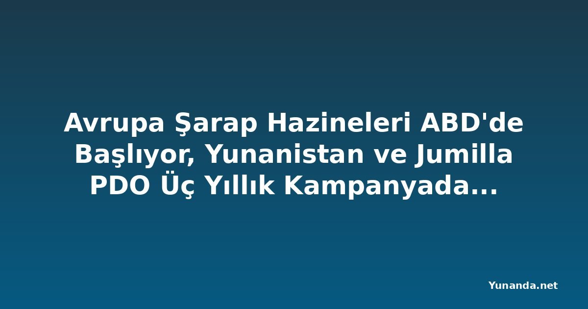 Avrupa Şarap Hazineleri ABD'de Başlıyor, Yunanistan ve Jumilla PDO Üç Yıllık Kampanyada Bir Araya Geliyor