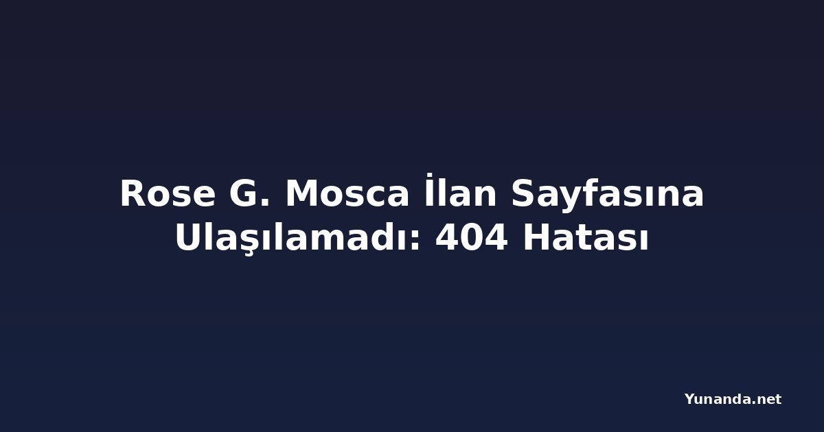 Rose G. Mosca İlan Sayfasına Ulaşılamadı: 404 Hatası