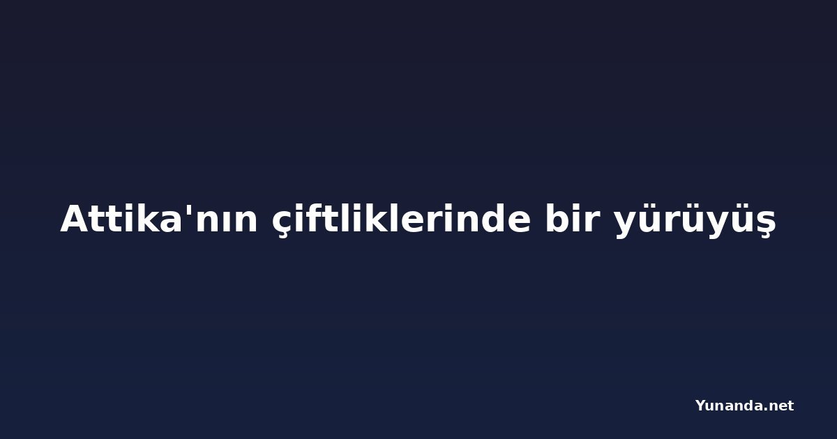 Attika'nın çiftliklerinde bir yürüyüş