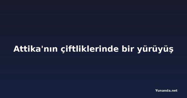 Attika'nın çiftliklerinde bir yürüyüş