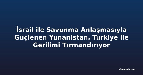 İsrail ile Savunma Anlaşmasıyla Güçlenen Yunanistan, Türkiye ile Gerilimi Tırmandırıyor