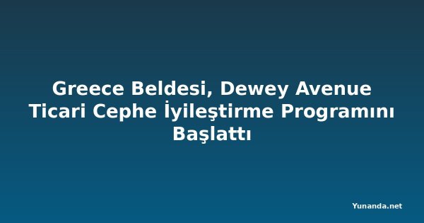 Greece Beldesi, Dewey Avenue Ticari Cephe İyileştirme Programını Başlattı
