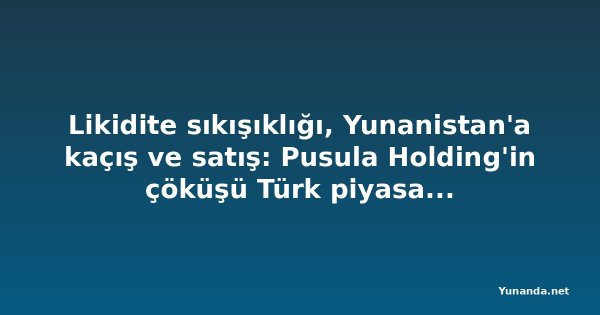 Likidite sıkışıklığı, Yunanistan'a kaçış ve satış: Pusula Holding'in çöküşü Türk piyasalarını nasıl sarstı