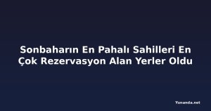 Sonbaharın En Pahalı Sahilleri En Çok Rezervasyon Alan Yerler Oldu