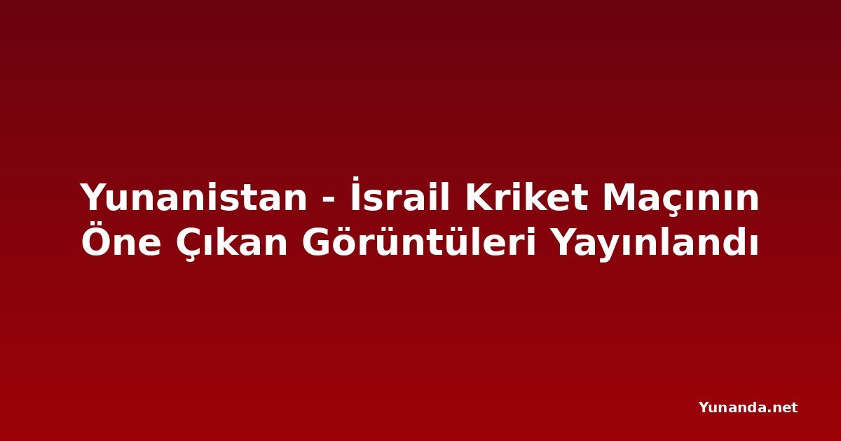 Yunanistan - İsrail Kriket Maçının Öne Çıkan Görüntüleri Yayınlandı