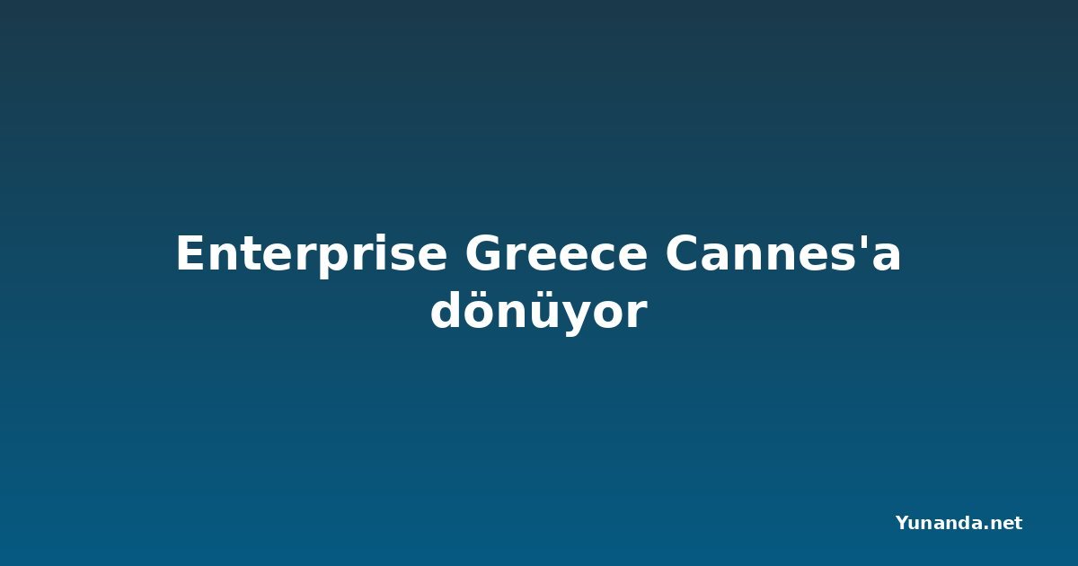 Enterprise Greece Cannes'a dönüyor