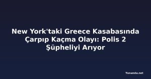 New York'taki Greece Kasabasında Çarpıp Kaçma Olayı: Polis 2 Şüpheliyi Arıyor