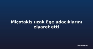 Miçotakis uzak Ege adacıklarını ziyaret etti