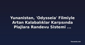 Yunanistan, 'Odysseia' Filmiyle Artan Kalabalıklar Karşısında Plajlara Randevu Sistemi Getirmeyi Planlıyor