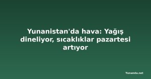 Yunanistan'da hava: Yağış dineliyor, sıcaklıklar pazartesi artıyor