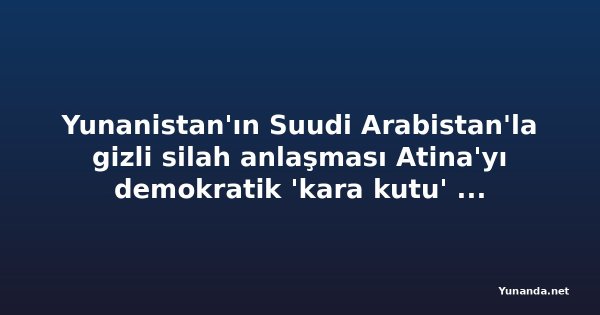 Yunanistan'ın Suudi Arabistan'la gizli silah anlaşması Atina'yı demokratik 'kara kutu' yapıyor