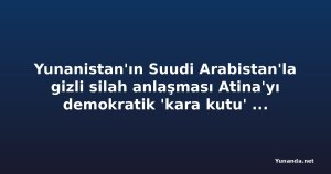 Yunanistan'ın Suudi Arabistan'la gizli silah anlaşması Atina'yı demokratik 'kara kutu' yapıyor
