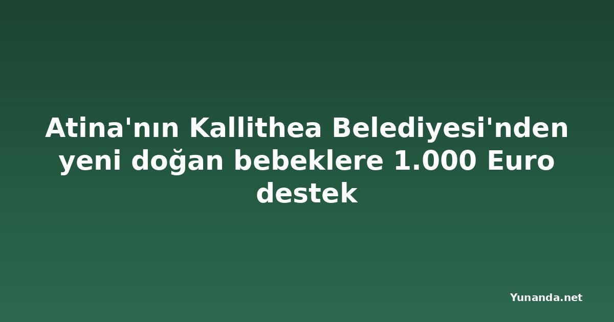Atina'nın Kallithea Belediyesi'nden yeni doğan bebeklere 1.000 Euro destek