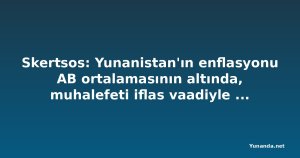 Skertsos: Yunanistan'ın enflasyonu AB ortalamasının altında, muhalefeti iflas vaadiyle eleştirdi
