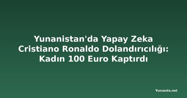 Yunanistan'da Yapay Zeka Cristiano Ronaldo Dolandırıcılığı: Kadın 100 Euro Kaptırdı