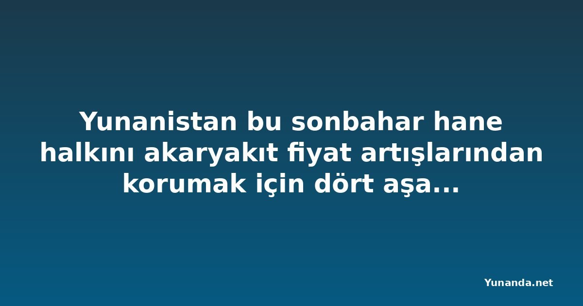 Yunanistan bu sonbahar hane halkını akaryakıt fiyat artışlarından korumak için dört aşamalı takvim açıkladı