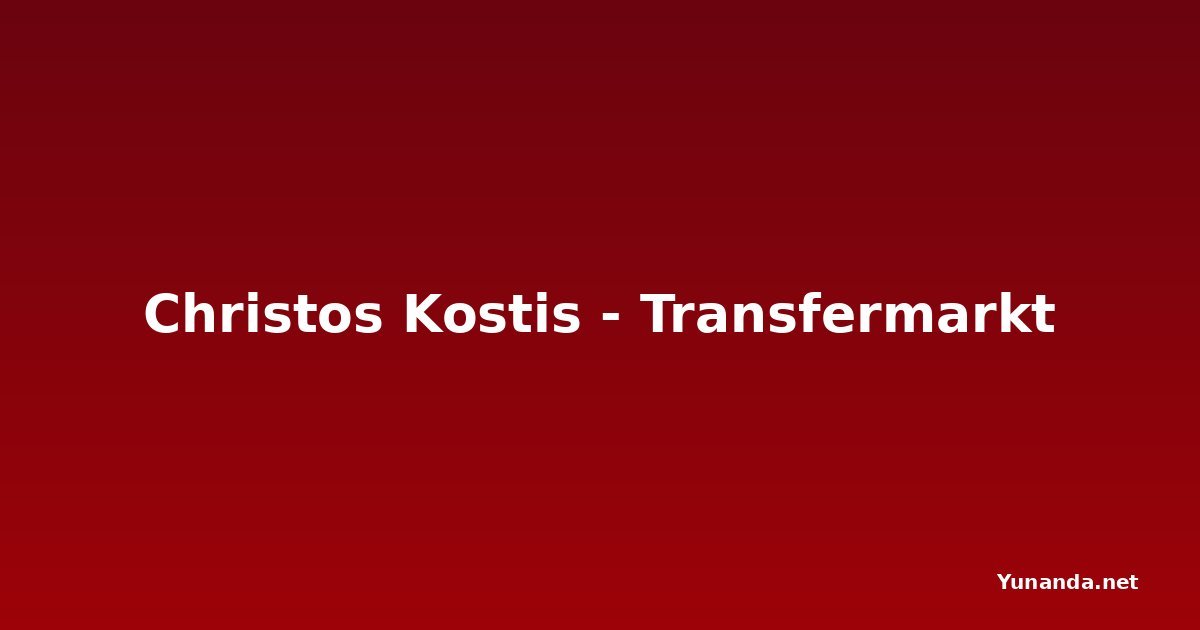 Christos Kostis - Transfermarkt