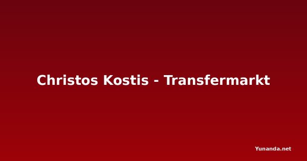 Christos Kostis - Transfermarkt