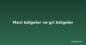 Mavi bölgeler ve gri bölgeler