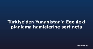 Türkiye'den Yunanistan'a Ege'deki planlama hamlelerine sert nota