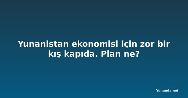 Yunanistan ekonomisi için zor bir kış kapıda. Plan ne?