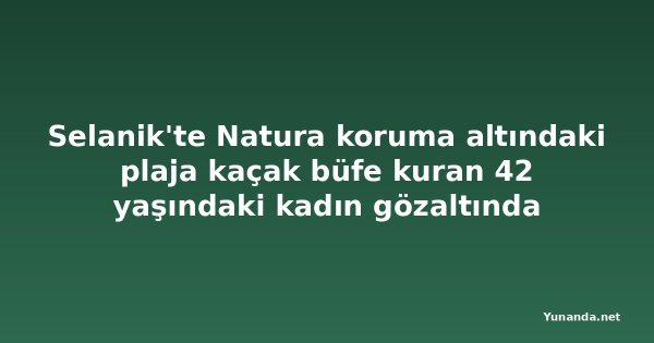 Selanik'te Natura koruma altındaki plaja kaçak büfe kuran 42 yaşındaki kadın gözaltında