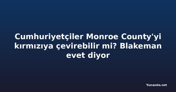 Cumhuriyetçiler Monroe County'yi kırmızıya çevirebilir mi? Blakeman evet diyor