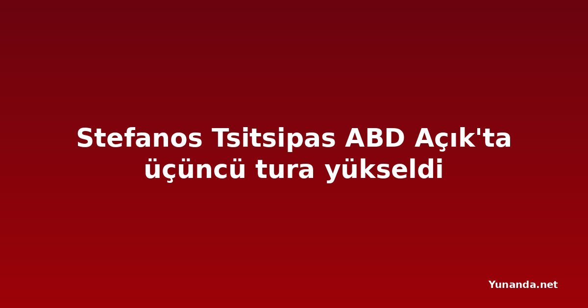 Stefanos Tsitsipas ABD Açık'ta üçüncü tura yükseldi
