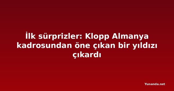 İlk sürprizler: Klopp Almanya kadrosundan öne çıkan bir yıldızı çıkardı