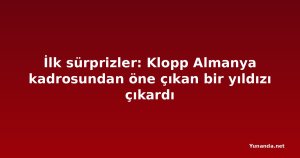 İlk sürprizler: Klopp Almanya kadrosundan öne çıkan bir yıldızı çıkardı