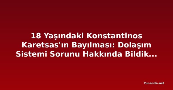 18 Yaşındaki Konstantinos Karetsas'ın Bayılması: Dolaşım Sistemi Sorunu Hakkında Bildiklerimiz