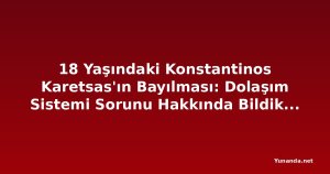 18 Yaşındaki Konstantinos Karetsas'ın Bayılması: Dolaşım Sistemi Sorunu Hakkında Bildiklerimiz