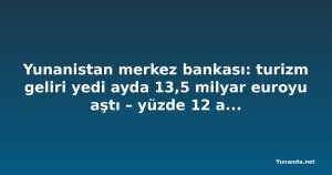 Yunanistan merkez bankası: turizm geliri yedi ayda 13,5 milyar euroyu aştı – yüzde 12 artış