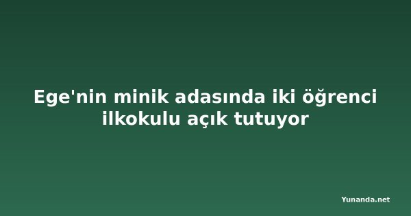 Ege'nin minik adasında iki öğrenci ilkokulu açık tutuyor
