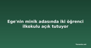 Ege'nin minik adasında iki öğrenci ilkokulu açık tutuyor