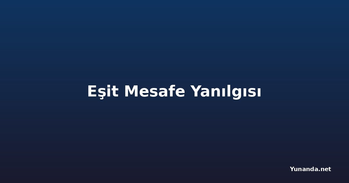 Eşit Mesafe Yanılgısı